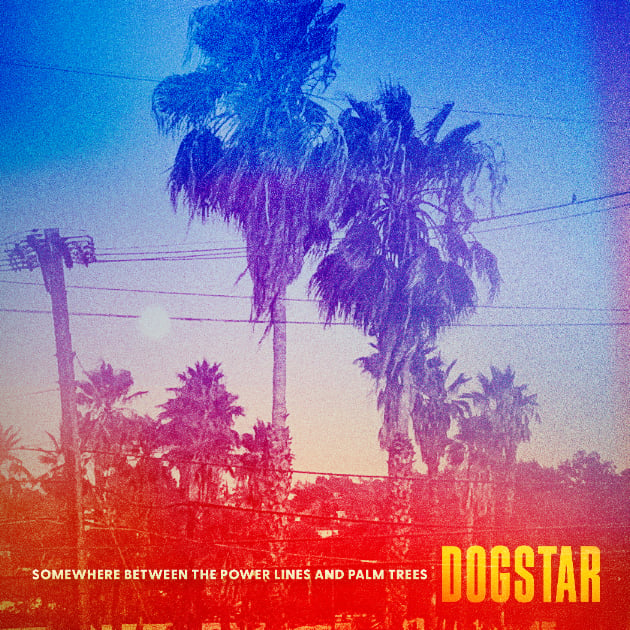 Dogstar. Somewhere Between the Power Lines and Palm Trees